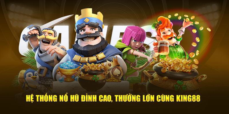 Hệ thống nổ hũ đỉnh cao, thưởng lớn cùng KING88