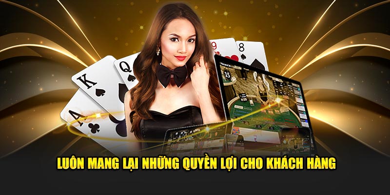 Luôn mang lại những quyền lợi cho khách hàng