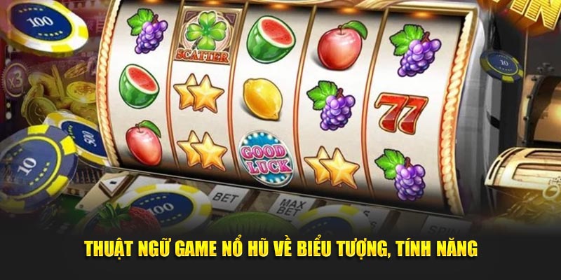 Thuật ngữ quen thuộc của game nổ hũ đổi thưởng