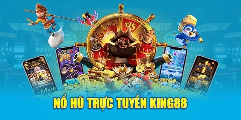 Tìm hiểu tổng quan trò chơi nổ hũ trực tuyến tại KING88