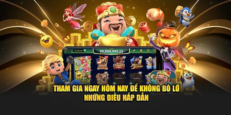 Tham gia ngay để không bỏ qua những điều hấp dẫn