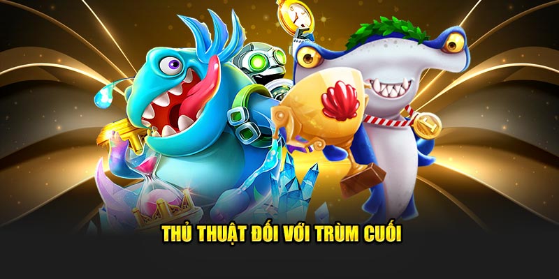 Thủ thuật đối với trùm cuối